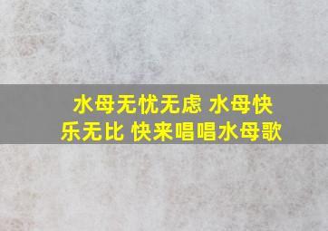 水母无忧无虑 水母快乐无比 快来唱唱水母歌